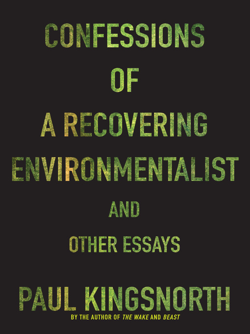 Title details for Confessions of a Recovering Environmentalist and Other Essays by Paul Kingsnorth - Wait list